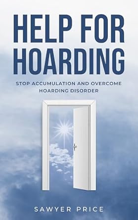 Transform Your Life with This Must-Read Guide: Help for Hoarding: Stop Accumulation and Overcome Hoarding Disorder