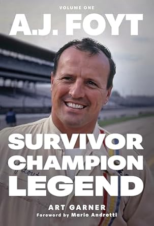Uncover the Inspiring Journey of A.J. Foyt: Volume 1: Survivor, Champion, Legend – A Must-Read for Racing Fans!