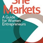 Unlock Your Entrepreneurial Potential: A Must-Read Review of ‘She Markets, A Guide for Women Entrepreneurs: Five Simple Steps to Attract More Clients, Make More Money, and Have More Impact’
