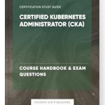 Essential Guide for Aspiring DevOps Professionals: Certified Kubernetes Administrator (CKA) – Course Handbook & Exam Questions Review Essential Guide for Aspiring DevOps Professionals: Certified Kubernetes Administrator (CKA) – Course Handbook & Exam Questions Review