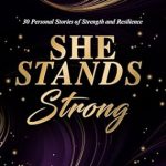 Discover Unwavering Courage: A Review of ‘She Stands Strong: 30 Personal Stories of Strength and Resilience’