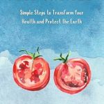 Discover How ‘The Power of Food Choices: Simple Steps to Transform Your Health and Protect the Earth’ Can Revolutionize Your Eating Habits!