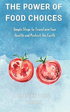Discover How ‘The Power of Food Choices: Simple Steps to Transform Your Health and Protect the Earth’ Can Revolutionize Your Eating Habits!