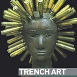 Discover the Profound Stories Behind Conflict: A Review of Trench Art: Materialities and Memories of War