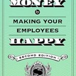 Unlock Your Business Potential: A Compelling Review of ‘Make More Money by Making Your Employees Happy’ Unlock Your Business Potential: A Compelling Review of ‘Make More Money by Making Your Employees Happy’