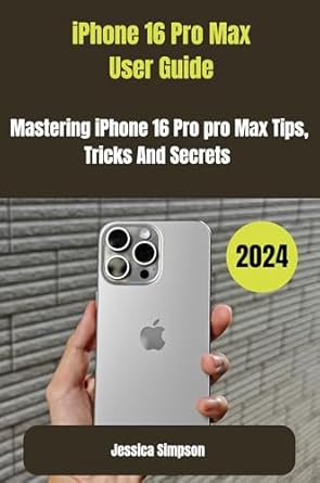 Uncover the Secrets: A Comprehensive Review of ‘iPhone 16 Pro Max User Guide: Mastering iPhone 16 Pro Max Tips, Tricks, and Secrets (Trending Books Book 2)’