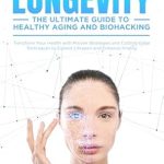 Unlock the Secrets to a Longer Life: A Comprehensive Review of ‘Mastering Longevity: The Ultimate Guide to Healthy Aging and Biohacking’