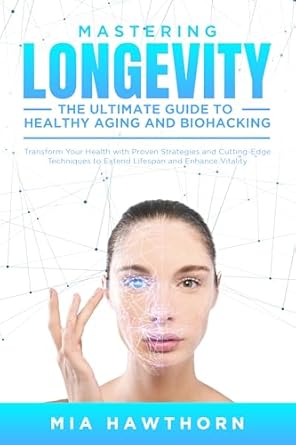 Unlock the Secrets to a Longer Life: A Comprehensive Review of ‘Mastering Longevity: The Ultimate Guide to Healthy Aging and Biohacking’