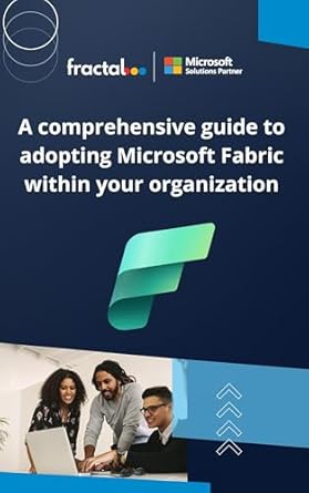 Unlock Your Organization’s Potential: A Comprehensive Guide to Adopting Microsoft Fabric Within Your Organization