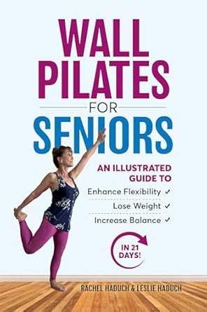 Transform Your Health: A Comprehensive Review of ‘Wall Pilates for Seniors: An Illustrated Guide to Enhance Flexibility, Lose Weight, and Increase Balance in 21 Days!’