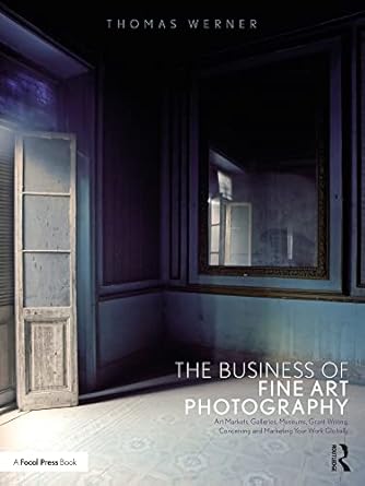 Essential Insights for Artists: A Review of The Business of Fine Art Photography: Art Markets, Galleries, Museums, Grant Writing, Conceiving and Marketing Your Work Globally