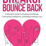 Empowering Women to Reclaim Their Joy: A Review of ‘Breakup and Bounce Back: A Woman’s Guide to Healing Heartbreak, Cultivating Confidence, and Rediscovering Love’