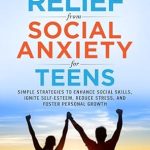 Unlock Your Potential: A Comprehensive Review of ‘From Shyness to Confidence – Relief from Social Anxiety for Teens: Simple Strategies to Enhance Social Skills, Ignite Self-Esteem, Reduce Stress, and Foster Personal Growth’
