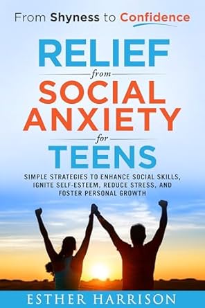 Unlock Your Potential: A Comprehensive Review of ‘From Shyness to Confidence – Relief from Social Anxiety for Teens: Simple Strategies to Enhance Social Skills, Ignite Self-Esteem, Reduce Stress, and Foster Personal Growth’