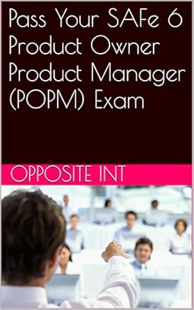 Essential Guide: Pass Your SAFe 6 Product Owner Product Manager (POPM) Exam – A Comprehensive Review