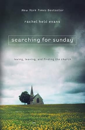 Transformative Insights in Rachel Held Evans’ ‘Searching for Sunday: Loving, Leaving, and Finding the Church’ – A Must-Read for Spiritual Seekers!