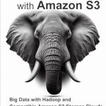 Unleashing the Power of Big Data: A Comprehensive Review of ‘Hadoop with Amazon S3: Big Data with Hadoop and Compatible Amazon S3 Storage Clouds (Big Data Series Book 1)’ Unleashing the Power of Big Data: A Comprehensive Review of ‘Hadoop with Amazon S3: Big Data with Hadoop and Compatible Amazon S3 Storage Clouds (Big Data Series Book 1)’
