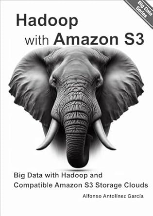 Unleashing the Power of Big Data: A Comprehensive Review of ‘Hadoop with Amazon S3: Big Data with Hadoop and Compatible Amazon S3 Storage Clouds (Big Data Series Book 1)’