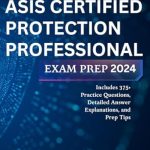 Essential Guide for Security Professionals: ASIS CERTIFIED PROTECTION PROFESSIONAL EXAM PREP 2024: Includes 375+ Practice Questions, Detailed Answer Explanations, and Prep Tips (Asis exams)