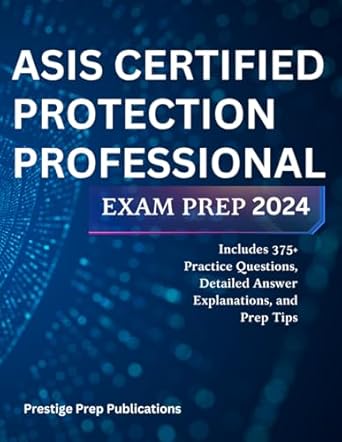 Essential Guide for Security Professionals: ASIS CERTIFIED PROTECTION PROFESSIONAL EXAM PREP 2024: Includes 375+ Practice Questions, Detailed Answer Explanations, and Prep Tips (Asis exams)