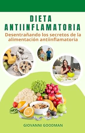 Transform Your Health: A Comprehensive Review of DIETA ANTIINFLAMATORIA: Desentrañando Los Secretos De La Alimentación Antiinflamatoria (Spanish Edition)