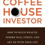 Discover the Secrets to Simple Wealth Building: A Review of The Coffeehouse Investor: How to Build Wealth, Ignore Wall Street, and Get On with Your Life Discover the Secrets to Simple Wealth Building: A Review of The Coffeehouse Investor: How to Build Wealth, Ignore Wall Street, and Get On with Your Life