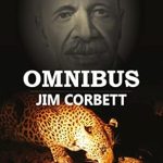 Discover the Thrilling Adventures in Jim Corbett Omnibus: Man Eaters of Kumaon; The Man-Eating Leopard of Rudraprayag & My India – A Captivating Review of Nature’s Most Fearsome Encounters!