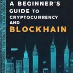 Unlocking the Future of Finance: A Comprehensive Review of ‘A Beginner’s Guide to Cryptocurrency and Blockchain: From Basics to Advanced Concepts for the Future of Finance’ Unlocking the Future of Finance: A Comprehensive Review of ‘A Beginner’s Guide to Cryptocurrency and Blockchain: From Basics to Advanced Concepts for the Future of Finance’
