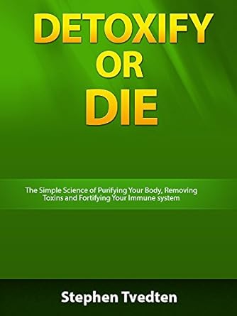 An Eye-Opening Journey to Wellness: Detoxify or Die: The Simple Science of Purifying Your Body, Removing Toxins and Fortifying Your Immune System