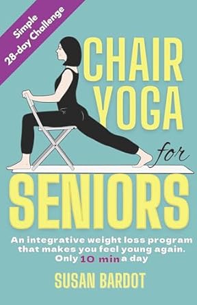 Transform Your Health with This Must-Read: Chair Yoga for Seniors: A Simple 28-Day Challenge – An Integrative Weight Loss Program That Makes You Feel Young Again in Just 10 Minutes Per Day!