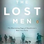 An Unforgettable Journey of Survival: A Review of The Lost Men: The Harrowing Saga of Shackleton’s Ross Sea Party