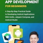 Unlock Your Coding Potential: A Comprehensive Review of ‘Android App Development For Beginners: A Step-By-Step Practical Guide to Programming Android Applications With Kotlin, Jetpack Compose, and Android Studio (Code With Nathan)’