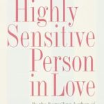Transform Your Love Life: A Comprehensive Review of The Highly Sensitive Person in Love: Understanding and Managing Relationships When the World Overwhelms You