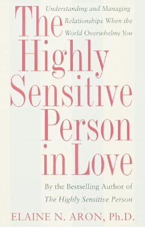 Transform Your Love Life: A Comprehensive Review of The Highly Sensitive Person in Love: Understanding and Managing Relationships When the World Overwhelms You