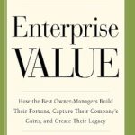Discover Proven Strategies in ‘Enterprise Value: How the Best Owner-Managers Build Their Fortune, Capture Their Company’s Gains, and Create Their Legacy’ – A Must-Read for Aspiring Business Leaders!