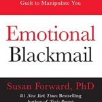 Transform Your Relationships: A Comprehensive Review of *Emotional Blackmail: When the People in Your Life Use Fear, Obligation, and Guilt to Manipulate You* Transform Your Relationships: A Comprehensive Review of *Emotional Blackmail: When the People in Your Life Use Fear, Obligation, and Guilt to Manipulate You*