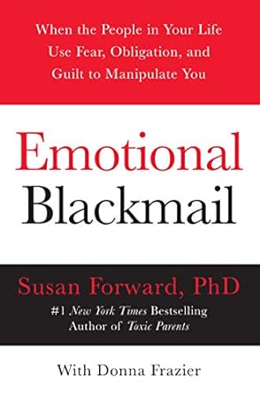 Transform Your Relationships: A Comprehensive Review of *Emotional Blackmail: When the People in Your Life Use Fear, Obligation, and Guilt to Manipulate You*