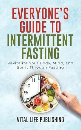 Transform Your Health: A Comprehensive Review of Everyone’s Guide to Intermittent Fasting – Revitalize Your Body, Mind, and Spirit Through Fasting