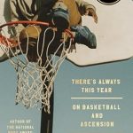 An Inspiring Journey of Growth: A Review of ‘There’s Always This Year: On Basketball and Ascension’