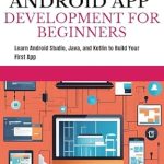 Unlock Your App Development Potential: A Comprehensive Review of ‘ANDROID APP DEVELOPMENT FOR BEGINNERS: Learn Android Studio, Java, and Kotlin to Build Your First App’ Unlock Your App Development Potential: A Comprehensive Review of ‘ANDROID APP DEVELOPMENT FOR BEGINNERS: Learn Android Studio, Java, and Kotlin to Build Your First App’