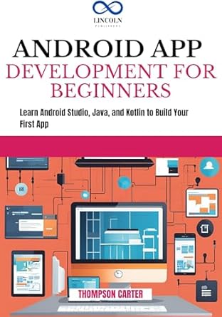 Unlock Your App Development Potential: A Comprehensive Review of ‘ANDROID APP DEVELOPMENT FOR BEGINNERS: Learn Android Studio, Java, and Kotlin to Build Your First App’