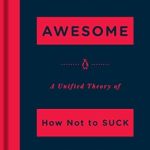 Discover the Secrets to Greatness: A Comprehensive Review of ‘On Being Awesome: A Unified Theory of How Not to Suck’