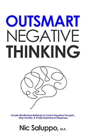 Transform Your Mindset: A Comprehensive Review of ‘Outsmart Negative Thinking: Simple Mindfulness Methods to Control Negative Thoughts, Stop Anxiety, & Finally Experience Happiness’