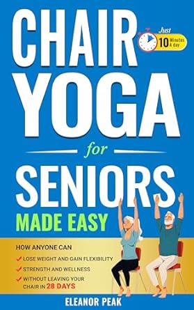 Transform Your Health: A Comprehensive Review of ‘Chair Yoga for Seniors Made Easy: How Anyone Can Lose Weight, Gain Flexibility, Strength, and Wellness, Without Leaving Your Chair in 28 Days’