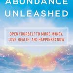 Transform Your Life with This Must-Read: Abundance Unleashed: Open Yourself to More Money, Love, Health, and Happiness Now!