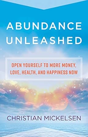 Transform Your Life with This Must-Read: Abundance Unleashed: Open Yourself to More Money, Love, Health, and Happiness Now!