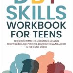 Transform Your Emotional Wellness: A Comprehensive Review of the DBT Skills Workbook for Teens – Your Guide to Master Emotional Regulation, Achieve Lasting Independence, Control Stress and Anxiety in the Digital World