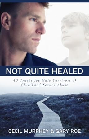 An Essential Guide for Healing: A Review of Not Quite Healed: 40 Truths for Male Survivors of Childhood Sexual Abuse