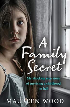 Unforgettable and Heart-Wrenching: A Family Secret: My Shocking True Story of Surviving a Childhood in Hell