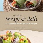 Discover the Magic of Quick Indian Cooking: A Review of 30 Minute Recipe Wraps & Rolls: Tiffin Box Recipe, Recipes For Beginners, Authentic Indian Recipes, 15 Indian Recipe, Rice Paper Recipes, Wraps and Rolls, Easy Vegetarian Recipes, 30 Minutes Recipe